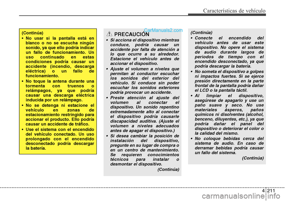 Hyundai Santa Fe 2016  Manual del propietario (in Spanish) 4211
Características de vehículo
(Continúa)
• No usar si la pantalla está en
blanco o no se escucha ningún
sonido, ya que ello podría indicar
un fallo de funcionamiento. Un
uso continuado en e