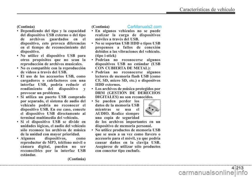 Hyundai Santa Fe 2016  Manual del propietario (in Spanish) 4213
Características de vehículo
(Continúa)
• Dependiendo del tipo y la capacidad
del dispositivo USB externo o del tipo
de archivos guardados en el
dispositivo, esto provoca diferencias
en el ti