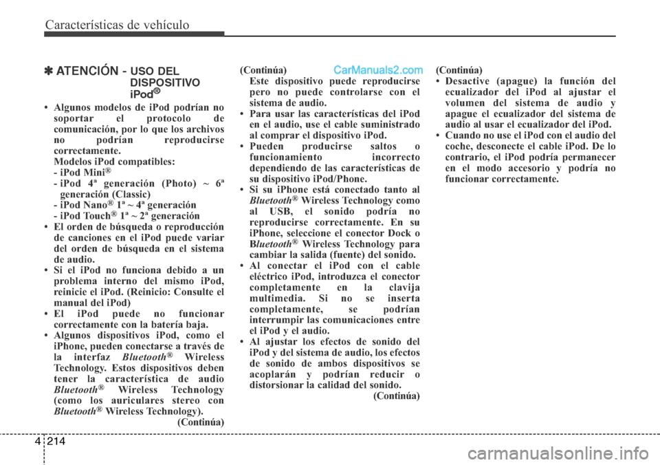 Hyundai Santa Fe 2016  Manual del propietario (in Spanish) Características de vehículo
214 4
✽ATENCIÓN - USO DEL
DISPOSITIVO
iPod
®
• Algunos modelos de iPod podrían no
soportar el protocolo de
comunicación, por lo que los archivos
no podrían repro