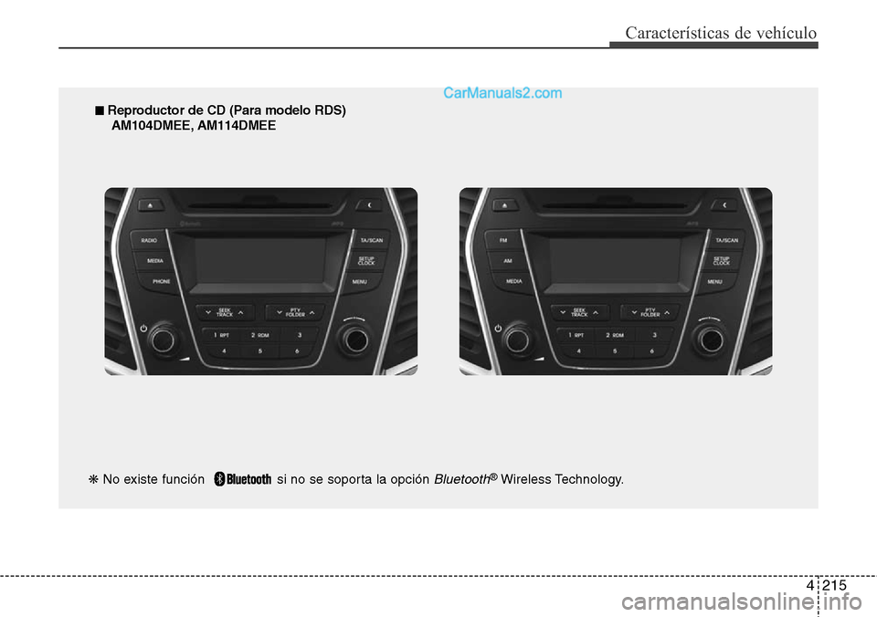 Hyundai Santa Fe 2016  Manual del propietario (in Spanish) 4215
Características de vehículo
■ Reproductor de CD (Para modelo RDS)
AM104DMEE, AM114DMEE
❋No existe función   si no se soporta la opción 
Bluetooth®Wireless Technology.  
