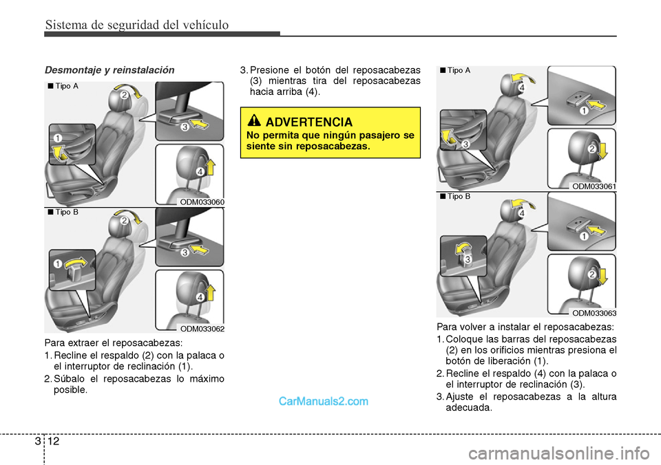 Hyundai Santa Fe 2016  Manual del propietario (in Spanish) Sistema de seguridad del vehículo
12 3
Desmontaje y reinstalación
Para extraer el reposacabezas:
1. Recline el respaldo (2) con la palaca o
el interruptor de reclinación (1).
2. Súbalo el reposaca