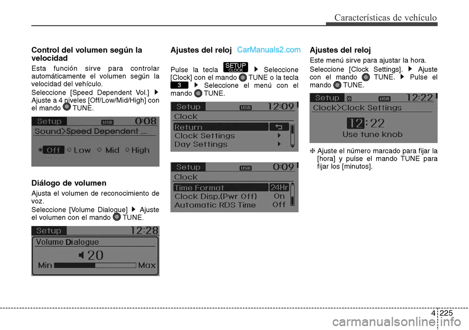 Hyundai Santa Fe 2016  Manual del propietario (in Spanish) 4225
Características de vehículo
Control del volumen según la
velocidad
Esta función sirve para controlar
automáticamente el volumen según la
velocidad del vehículo.
Seleccione [Speed Dependent