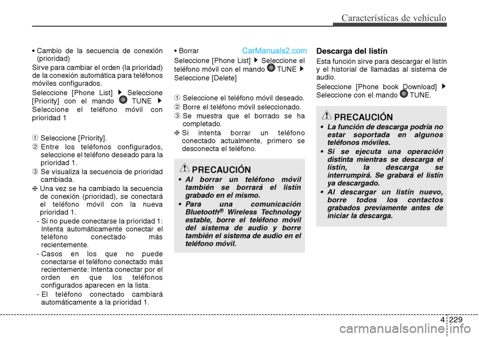 Hyundai Santa Fe 2016  Manual del propietario (in Spanish) 4229
Características de vehículo
• Cambio de la secuencia de conexión
(prioridad)
Sirve para cambiar el orden (la prioridad)
de la conexión automática para teléfonos
móviles configurados.
Sel