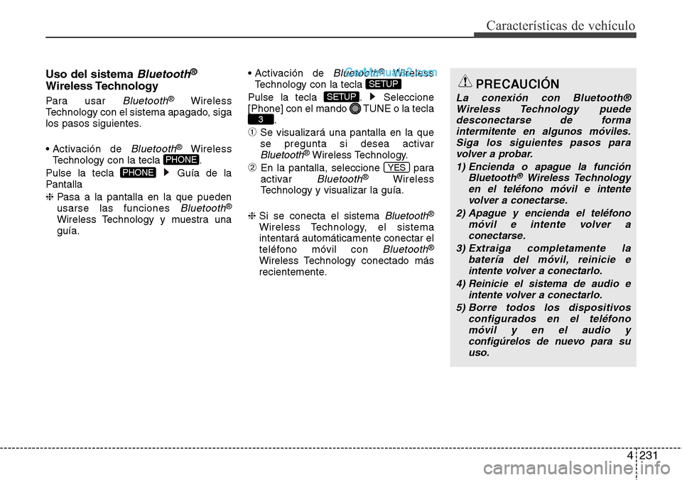 Hyundai Santa Fe 2016  Manual del propietario (in Spanish) 4231
Características de vehículo
Uso del sistema Bluetooth®
Wireless Technology
Para usar Bluetooth®Wireless
Technology con el sistema apagado, siga
los pasos siguientes.
• Activación  de 
Blue