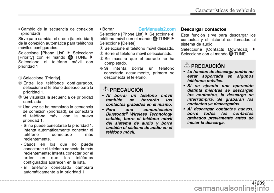 Hyundai Santa Fe 2016  Manual del propietario (in Spanish) 4239
Características de vehículo
• Cambio de la secuencia de conexión
(prioridad)
Sirve para cambiar el orden (la prioridad)
de la conexión automática para teléfonos
móviles configurados.
Sel