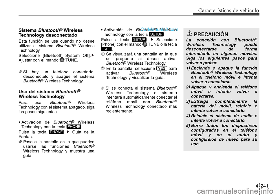 Hyundai Santa Fe 2016  Manual del propietario (in Spanish) 4241
Características de vehículo
Sistema Bluetooth®Wireless
Technology desconectado
Esta función se usa cuando no desee
utilizar el sistema Bluetooth®Wireless
Technology.
Seleccione [Bluetooth Sy