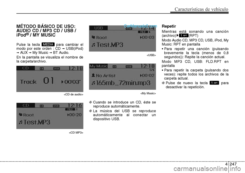 Hyundai Santa Fe 2016  Manual del propietario (in Spanish) 4247
Características de vehículo
MÉTODO BÁSICO DE USO:
AUDIO CD / MP3 CD / USB /
iPod
®/ MY MUSIC
Pulse la tecla  para cambiar el
modo por este orden : CD ➟ USB(iPod)➟ AUX ➟ My Music ➟ BT
