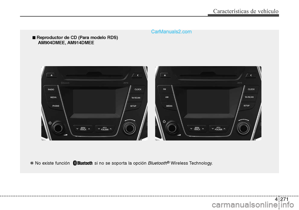 Hyundai Santa Fe 2016  Manual del propietario (in Spanish) 4271
Características de vehículo
■ Reproductor de CD (Para modelo RDS)
AM904DMEE, AM914DMEE
❋No existe función   si no se soporta la opción 
Bluetooth®Wireless Technology.  