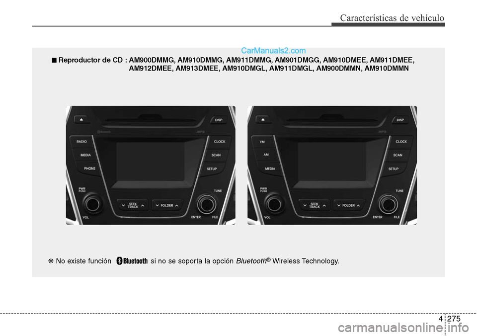Hyundai Santa Fe 2016  Manual del propietario (in Spanish) 4275
Características de vehículo
■ Reproductor de CD : AM900DMMG, AM910DMMG, AM911DMMG, AM901DMGG, AM910DMEE, AM911DMEE,
AM912DMEE, AM913DMEE, AM910DMGL, AM911DMGL, AM900DMMN, AM910DMMN
❋No exis