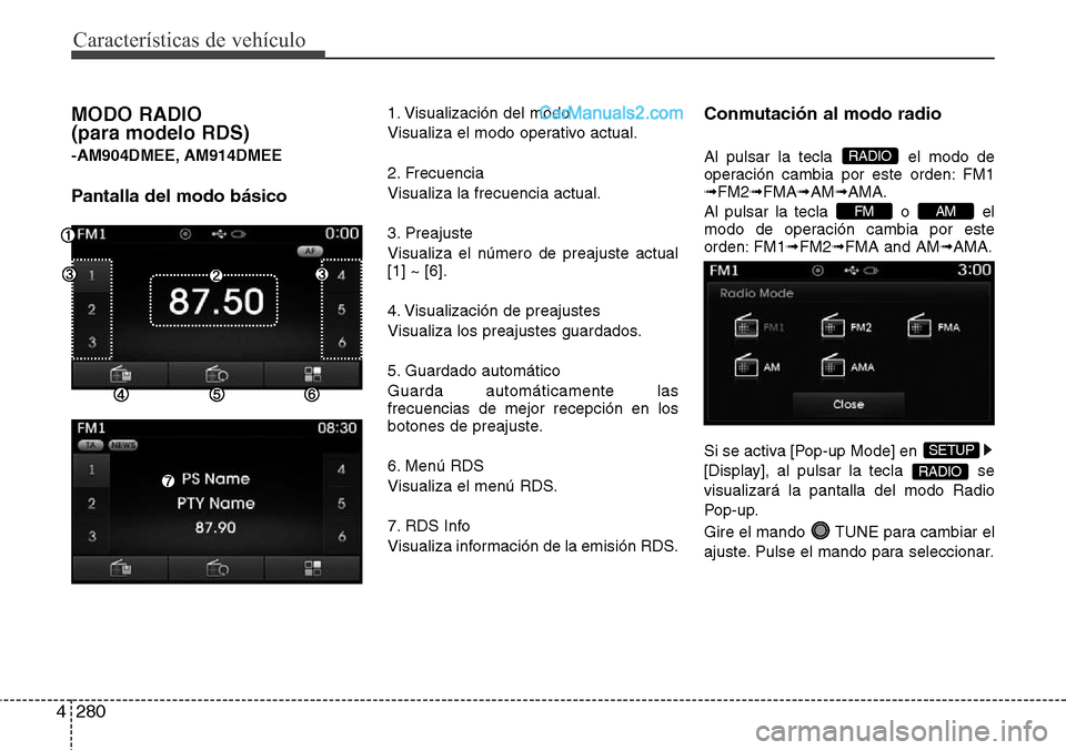 Hyundai Santa Fe 2016  Manual del propietario (in Spanish) Características de vehículo
280 4
MODO RADIO 
(para modelo RDS) 
-AM904DMEE, AM914DMEE
Pantalla del modo básico
1. Visualización del modo
Visualiza el modo operativo actual.
2. Frecuencia
Visualiz