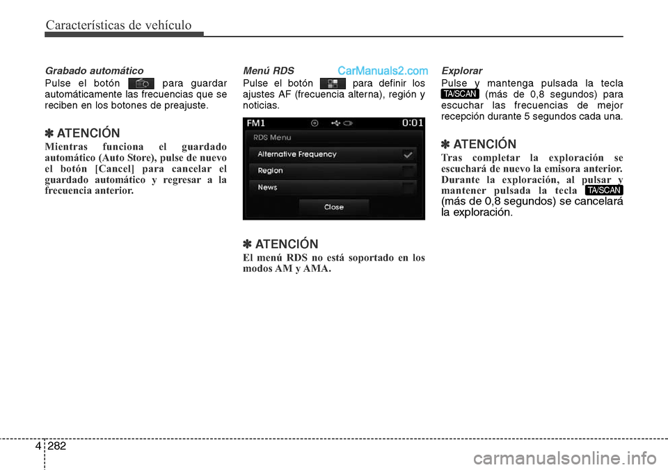 Hyundai Santa Fe 2016  Manual del propietario (in Spanish) Características de vehículo
282 4
Grabado automático
Pulse el botón  para guardar
automáticamente las frecuencias que se
reciben en los botones de preajuste.
✽ATENCIÓN 
Mientras funciona el gu