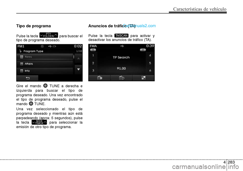 Hyundai Santa Fe 2016  Manual del propietario (in Spanish) 4283
Características de vehículo
Tipo de programa
Pulse la tecla  para buscar el
tipo de programa deseado.
Gire el mando  TUNE a derecha e
izquierda para buscar el tipo de
programa deseado. Una vez 