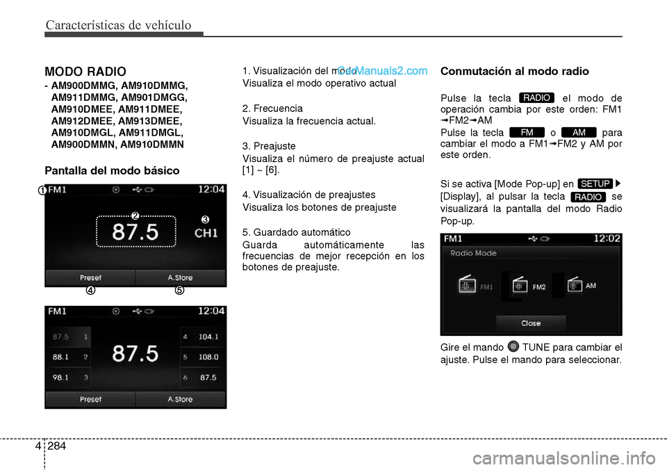 Hyundai Santa Fe 2016  Manual del propietario (in Spanish) Características de vehículo
284 4
MODO RADIO 
- AM900DMMG, AM910DMMG,
AM911DMMG, AM901DMGG,
AM910DMEE, AM911DMEE,
AM912DMEE, AM913DMEE,
AM910DMGL, AM911DMGL,
AM900DMMN, AM910DMMN
Pantalla del modo b