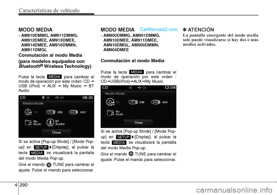 Hyundai Santa Fe 2016 Manual del propietario (in Spanish) Características de vehículo
290 4
MODO MEDIA
- AM910DMMG, AM911DMMG,
AM912DMEE, AM913DMEE,
AM914DMEE, AM910DMMN,
AM911DMGL
Conmutación al modo Media
(para modelos equipados con
Bluetooth®Wireless Hyundai Santa Fe 2016 Manual del propietario (in Spanish) Características de vehículo
290 4
MODO MEDIA
- AM910DMMG, AM911DMMG,
AM912DMEE, AM913DMEE,
AM914DMEE, AM910DMMN,
AM911DMGL
Conmutación al modo Media
(para modelos equipados con
Bluetooth®Wireless