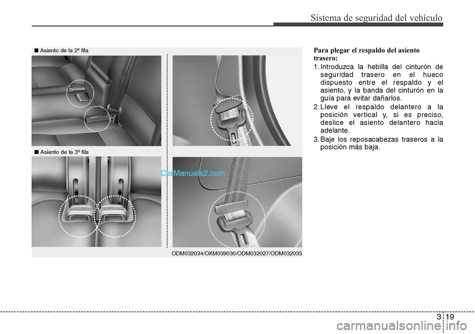 Hyundai Santa Fe 2016  Manual del propietario (in Spanish) 319
Sistema de seguridad del vehículo
Para plegar el respaldo del asiento
trasero:
1. Introduzca la hebilla del cinturón de
seguridad trasero en el hueco
dispuesto entre el respaldo y el
asiento, y 