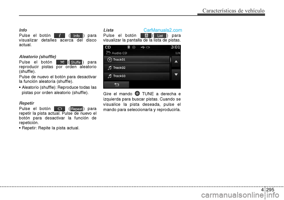 Hyundai Santa Fe 2016  Manual del propietario (in Spanish) 4295
Características de vehículo
Info
Pulse el botón  ( ) para
visualizar detalles acerca del disco
actual.
Aleatorio (shuffle)
Pulse el botón  ( ) para
reproducir pistas por orden aleatorio
(shuf