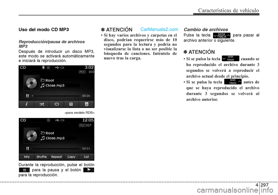 Hyundai Santa Fe 2016  Manual del propietario (in Spanish) 4297
Características de vehículo
Uso del modo CD MP3
Reproducción/pausa de archivos
MP3
Después de introducir un disco MP3,
este modo se activará automáticamente
e iniciará la reproducción.
<p