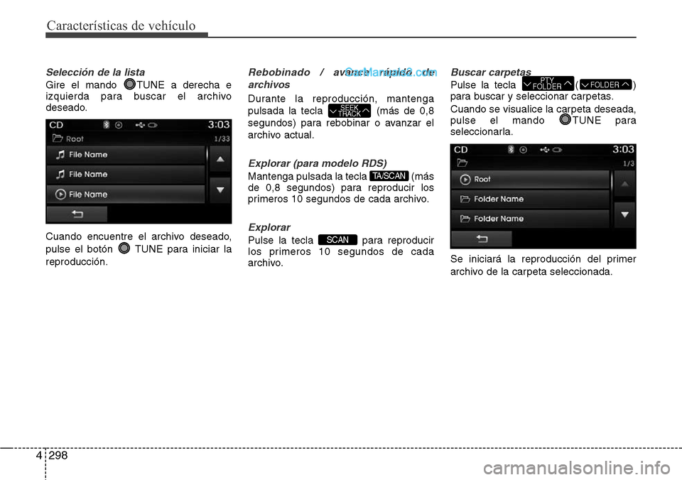 Hyundai Santa Fe 2016  Manual del propietario (in Spanish) Características de vehículo
298 4
Selección de la lista
Gire el mando  TUNE a derecha e
izquierda para buscar el archivo
deseado.
Cuando encuentre el archivo deseado,
pulse el botón  TUNE para ini