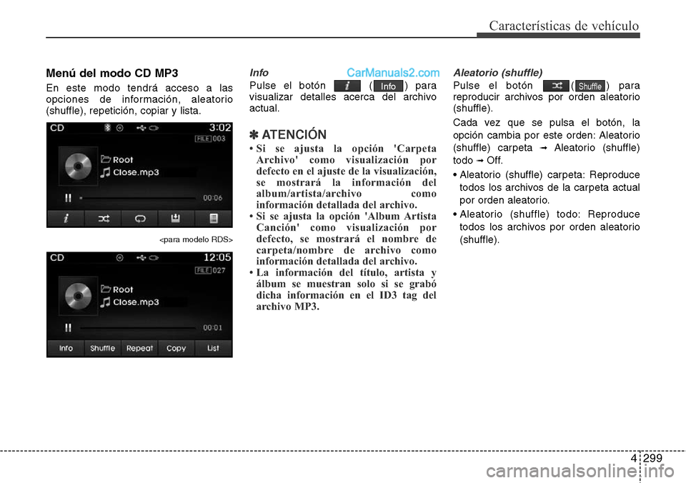 Hyundai Santa Fe 2016 Manual del propietario (in Spanish) 4299
Características de vehículo
Menú del modo CD MP3
En este modo tendrá acceso a las
opciones de información, aleatorio
(shuffle), repetición, copiar y lista.
<para modelo RDS>
Info
Pulse el b Hyundai Santa Fe 2016 Manual del propietario (in Spanish) 4299
Características de vehículo
Menú del modo CD MP3
En este modo tendrá acceso a las
opciones de información, aleatorio
(shuffle), repetición, copiar y lista.
<para modelo RDS>
Info
Pulse el b