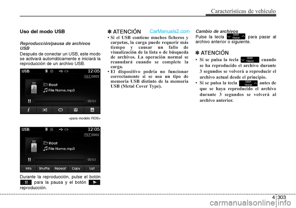 Hyundai Santa Fe 2016 Manual del propietario (in Spanish) 4303
Características de vehículo
Uso del modo USB
Reproducción/pausa de archivos
USB
Después de conectar un USB, este modo
se activará automáticamente e iniciará la
reproducción de un archivo Hyundai Santa Fe 2016 Manual del propietario (in Spanish) 4303
Características de vehículo
Uso del modo USB
Reproducción/pausa de archivos
USB
Después de conectar un USB, este modo
se activará automáticamente e iniciará la
reproducción de un archivo