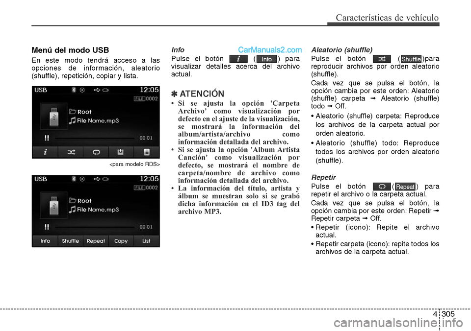 Hyundai Santa Fe 2016 Manual del propietario (in Spanish) 4305
Características de vehículo
Menú del modo USB
En este modo tendrá acceso a las
opciones de información, aleatorio
(shuffle), repetición, copiar y lista.
<para modelo RDS>
Info
Pulse el bot Hyundai Santa Fe 2016 Manual del propietario (in Spanish) 4305
Características de vehículo
Menú del modo USB
En este modo tendrá acceso a las
opciones de información, aleatorio
(shuffle), repetición, copiar y lista.
<para modelo RDS>
Info
Pulse el bot