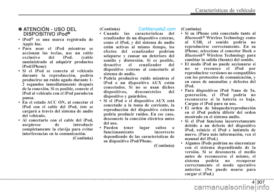 Hyundai Santa Fe 2016 Manual del propietario (in Spanish) 4307
Características de vehículo
✽ATENCIÓN - USO DEL
DISPOSITIVO iPod®
•iPod®es una marca registrada de
Apple Inc.
• Para usar el iPod mientras se
accionan las teclas, use un cable
exclusiv Hyundai Santa Fe 2016 Manual del propietario (in Spanish) 4307
Características de vehículo
✽ATENCIÓN - USO DEL
DISPOSITIVO iPod®
•iPod®es una marca registrada de
Apple Inc.
• Para usar el iPod mientras se
accionan las teclas, use un cable
exclusiv