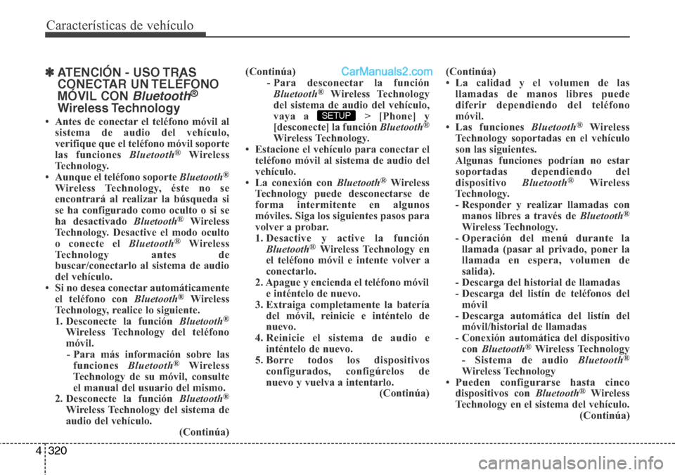 Hyundai Santa Fe 2016  Manual del propietario (in Spanish) Características de vehículo
320 4
✽ATENCIÓN - USO TRAS
CONECTAR UN TELÉFONO
MÓVIL CON 
Bluetooth®
Wireless Technology
• Antes de conectar el teléfono móvil al
sistema de audio del vehícul