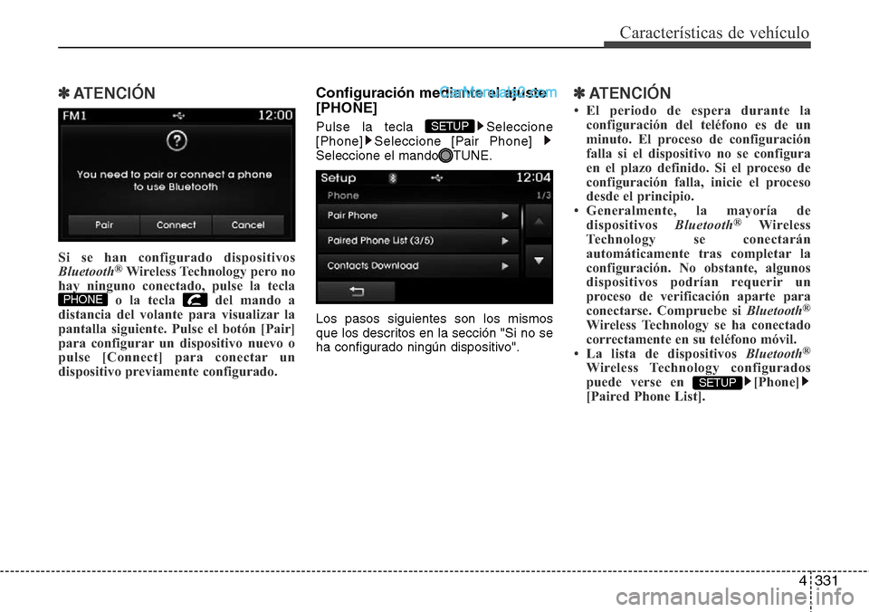 Hyundai Santa Fe 2016 Manual del propietario (in Spanish) 4331
Características de vehículo
✽ATENCIÓN
Si se han configurado dispositivos
Bluetooth®Wireless Technology pero no
hay ninguno conectado, pulse la tecla
o la tecla del mando a
distancia del vo Hyundai Santa Fe 2016 Manual del propietario (in Spanish) 4331
Características de vehículo
✽ATENCIÓN
Si se han configurado dispositivos
Bluetooth®Wireless Technology pero no
hay ninguno conectado, pulse la tecla
o la tecla del mando a
distancia del vo