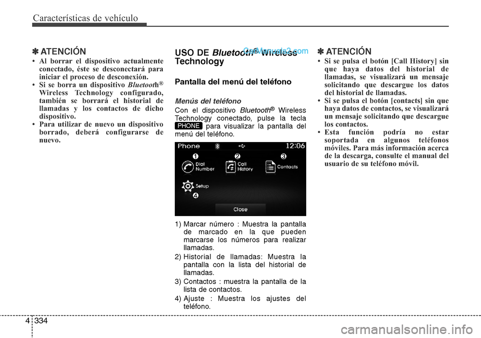 Hyundai Santa Fe 2016 Manual del propietario (in Spanish) Características de vehículo
334 4
✽ATENCIÓN
• Al borrar el dispositivo actualmente
conectado, éste se desconectará para
iniciar el proceso de desconexión.
• Si se borra un dispositivo Blue Hyundai Santa Fe 2016 Manual del propietario (in Spanish) Características de vehículo
334 4
✽ATENCIÓN
• Al borrar el dispositivo actualmente
conectado, éste se desconectará para
iniciar el proceso de desconexión.
• Si se borra un dispositivo Blue