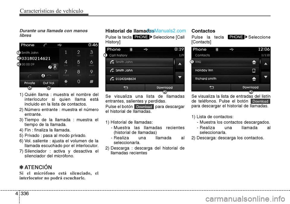 Hyundai Santa Fe 2016 Manual del propietario (in Spanish) Características de vehículo
336 4
Durante una llamada con manos
libres
1) Quién llama : muestra el nombre del
interlocutor si quien llama está
incluido en la lista de contactos.
2) Número entrant Hyundai Santa Fe 2016 Manual del propietario (in Spanish) Características de vehículo
336 4
Durante una llamada con manos
libres
1) Quién llama : muestra el nombre del
interlocutor si quien llama está
incluido en la lista de contactos.
2) Número entrant