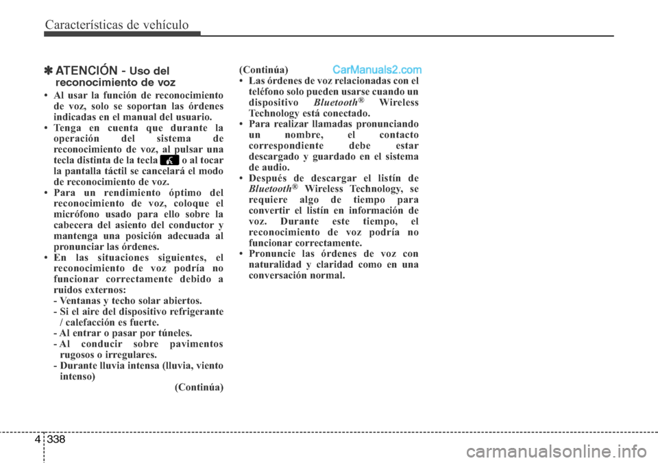 Hyundai Santa Fe 2016 Manual del propietario (in Spanish) Características de vehículo
338 4
✽ATENCIÓN - Uso del
reconocimiento de voz
• Al usar la función de reconocimiento
de voz, solo se soportan las órdenes
indicadas en el manual del usuario.
• Hyundai Santa Fe 2016 Manual del propietario (in Spanish) Características de vehículo
338 4
✽ATENCIÓN - Uso del
reconocimiento de voz
• Al usar la función de reconocimiento
de voz, solo se soportan las órdenes
indicadas en el manual del usuario.
•