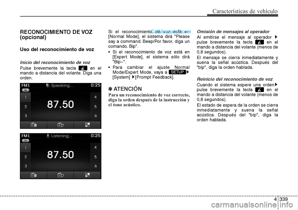 Hyundai Santa Fe 2016 Manual del propietario (in Spanish) 4339
Características de vehículo
RECONOCIMIENTO DE VOZ
(opcional)
Uso del reconocimiento de voz
Inicio del reconocimiento de voz
Pulse brevemente la tecla en el
mando a distancia del volante. Diga Hyundai Santa Fe 2016 Manual del propietario (in Spanish) 4339
Características de vehículo
RECONOCIMIENTO DE VOZ
(opcional)
Uso del reconocimiento de voz
Inicio del reconocimiento de voz
Pulse brevemente la tecla en el
mando a distancia del volante. Diga