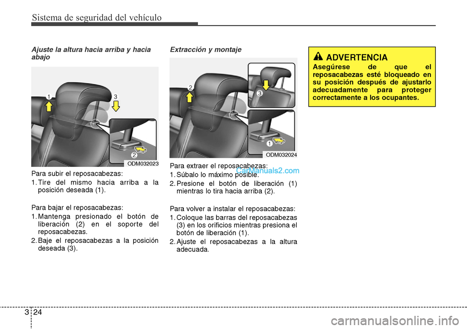 Hyundai Santa Fe 2016  Manual del propietario (in Spanish) Sistema de seguridad del vehículo
24 3
Ajuste la altura hacia arriba y hacia
abajo
Para subir el reposacabezas:
1. Tire del mismo hacia arriba a la
posición deseada (1).
Para bajar el reposacabezas: