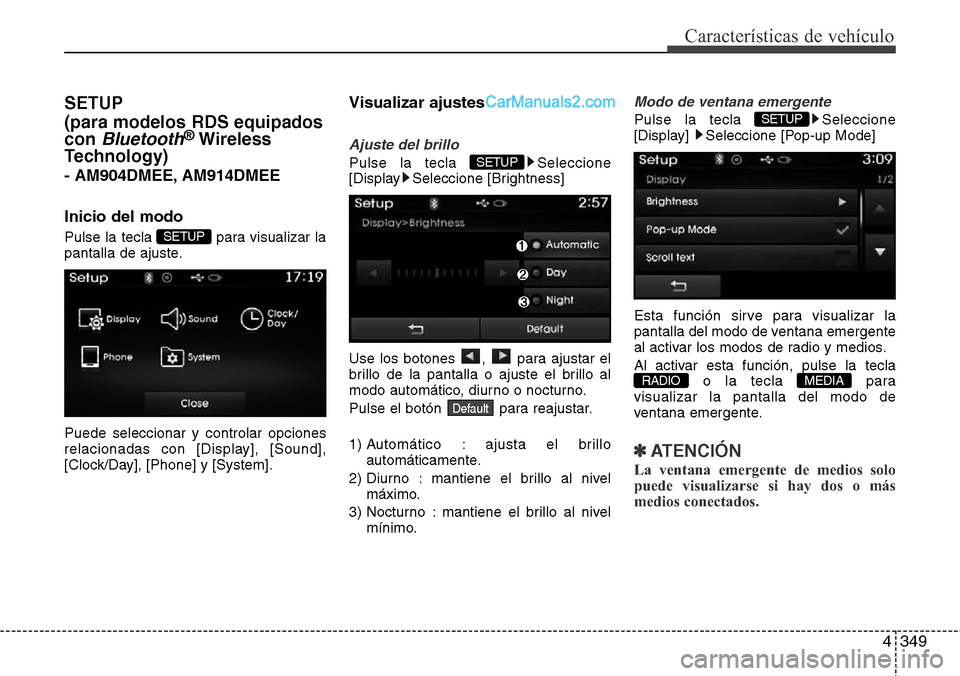Hyundai Santa Fe 2016 Manual del propietario (in Spanish) 4349
Características de vehículo
SETUP
(para modelos RDS equipados
con
Bluetooth®Wireless
Technology)
- AM904DMEE, AM914DMEE
Inicio del modo
Pulse la tecla para visualizar la
pantalla de ajuste. Hyundai Santa Fe 2016 Manual del propietario (in Spanish) 4349
Características de vehículo
SETUP
(para modelos RDS equipados
con
Bluetooth®Wireless
Technology)
- AM904DMEE, AM914DMEE
Inicio del modo
Pulse la tecla para visualizar la
pantalla de ajuste.
