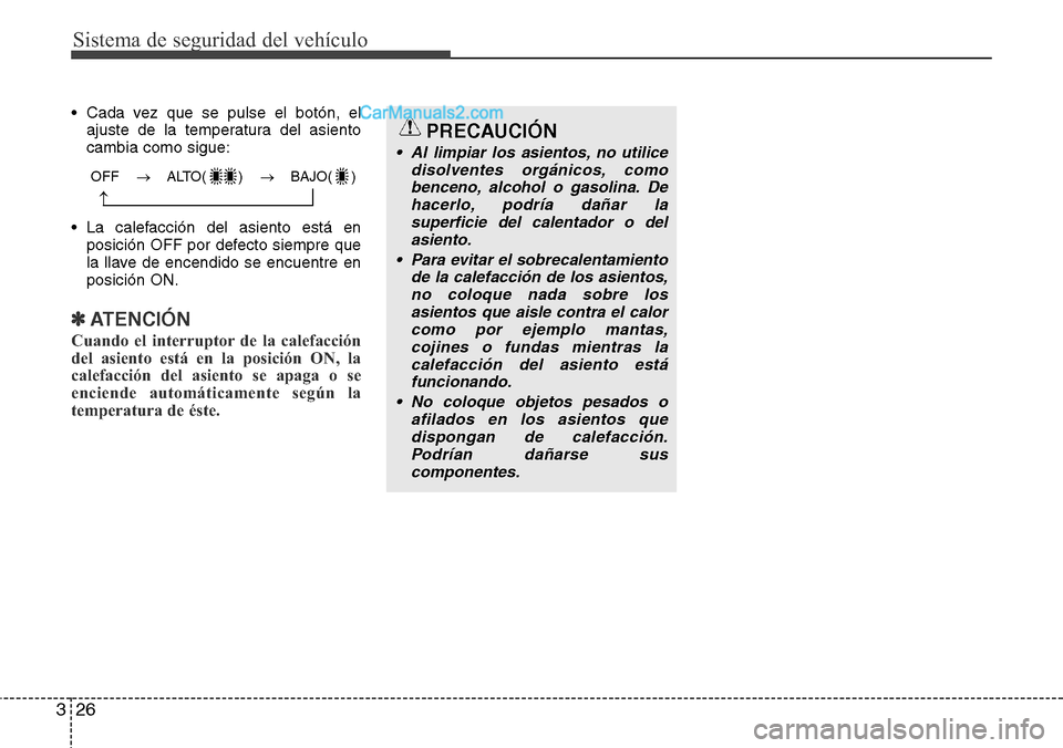 Hyundai Santa Fe 2016  Manual del propietario (in Spanish) Sistema de seguridad del vehículo
26 3
• Cada vez que se pulse el botón, el
ajuste de la temperatura del asiento
cambia como sigue:
• La calefacción del asiento está en
posición OFF por defec