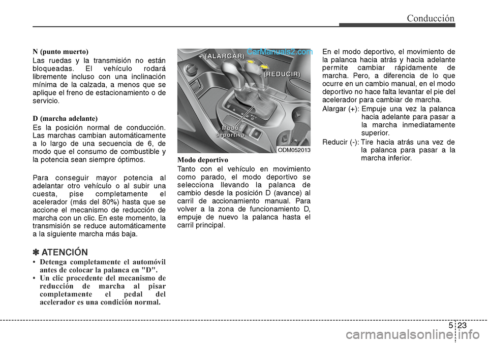 Hyundai Santa Fe 2016 Manual del propietario (in Spanish) 523
Conducción
N (punto muerto)
Las ruedas y la transmisión no están
bloqueadas. El vehículo rodará
libremente incluso con una inclinación
mínima de la calzada, a menos que se
aplique el freno Hyundai Santa Fe 2016 Manual del propietario (in Spanish) 523
Conducción
N (punto muerto)
Las ruedas y la transmisión no están
bloqueadas. El vehículo rodará
libremente incluso con una inclinación
mínima de la calzada, a menos que se
aplique el freno