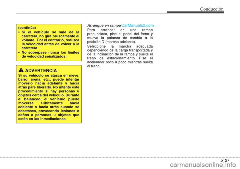 Hyundai Santa Fe 2016  Manual del propietario (in Spanish) 527
Conducción
Arranque en rampa
Para arrancar en una rampa
pronunciada, pise el pedal del freno y
mueva la palanca de cambio a la
posición D (marcha adelante).
Seleccione la marcha adecuada
dependi