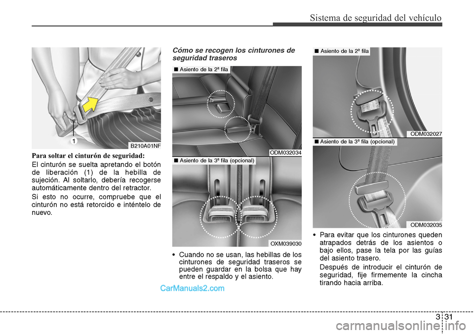 Hyundai Santa Fe 2016  Manual del propietario (in Spanish) 331
Sistema de seguridad del vehículo
Para soltar el cinturón de seguridad:
El cinturón se suelta apretando el botón
de liberación (1) de la hebilla de
sujeción. Al soltarlo, debería recogerse

