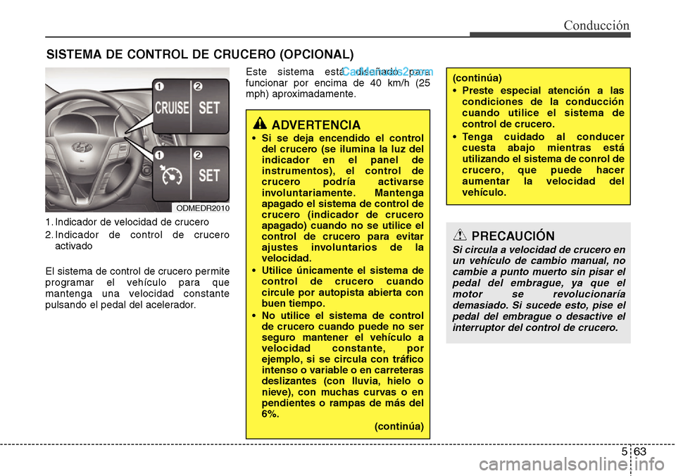 Hyundai Santa Fe 2016 Manual del propietario (in Spanish) 563
Conducción
1. Indicador de velocidad de crucero
2. Indicador de control de crucero
activado
El sistema de control de crucero permite
programar el vehículo para que
mantenga una velocidad constan Hyundai Santa Fe 2016 Manual del propietario (in Spanish) 563
Conducción
1. Indicador de velocidad de crucero
2. Indicador de control de crucero
activado
El sistema de control de crucero permite
programar el vehículo para que
mantenga una velocidad constan