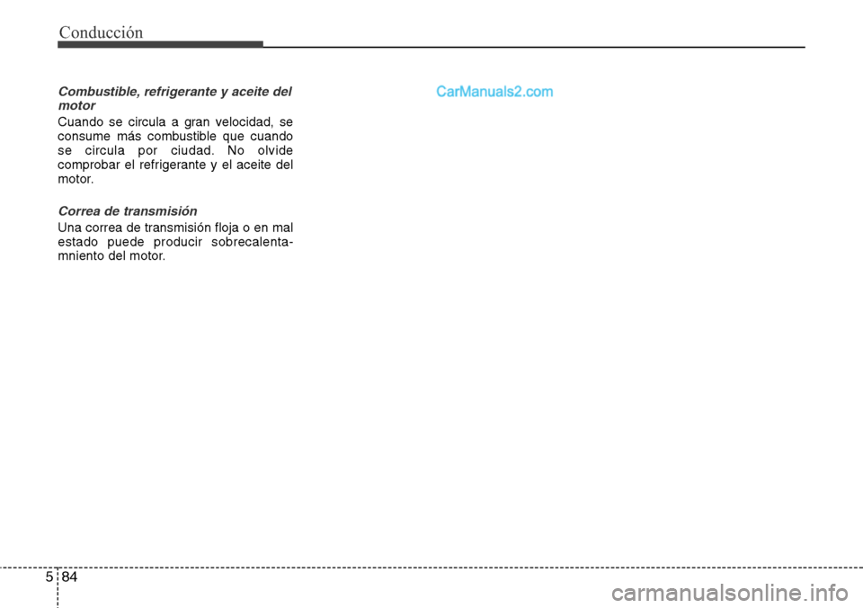 Hyundai Santa Fe 2016  Manual del propietario (in Spanish) Conducción
84 5
Combustible, refrigerante y aceite del
motor
Cuando se circula a gran velocidad, se
consume más combustible que cuando
se circula por ciudad. No olvide
comprobar el refrigerante y el