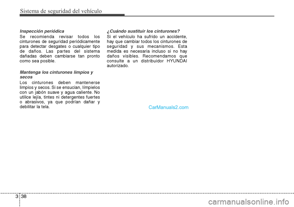 Hyundai Santa Fe 2016  Manual del propietario (in Spanish) Sistema de seguridad del vehículo
38 3
Inspección periódica
Se recomienda revisar todos los
cinturones de seguridad periódicamente
para detectar desgates o cualquier tipo
de daños. Las partes del