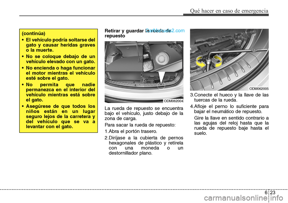 Hyundai Santa Fe 2016 Manual del propietario (in Spanish) 623
Qué hacer en caso de emergencia
Retirar y guardar la rueda de
repuesto
La rueda de repuesto se encuentra
bajo el vehículo, justo debajo de la
zona de carga.
Para sacar la rueda de repuesto:
1.Ab Hyundai Santa Fe 2016 Manual del propietario (in Spanish) 623
Qué hacer en caso de emergencia
Retirar y guardar la rueda de
repuesto
La rueda de repuesto se encuentra
bajo el vehículo, justo debajo de la
zona de carga.
Para sacar la rueda de repuesto:
1.Ab
