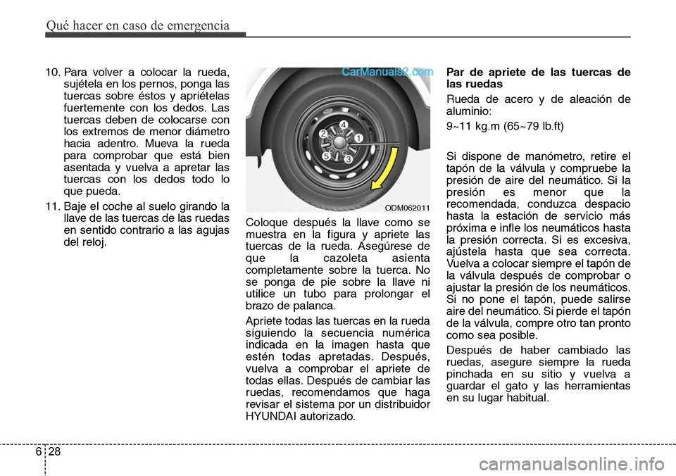 Hyundai Santa Fe 2016 Manual del propietario (in Spanish) Qué hacer en caso de emergencia
28 6
10. Para volver a colocar la rueda,
sujétela en los pernos, ponga las
tuercas sobre éstos y apriételas
fuertemente con los dedos. Las
tuercas deben de colocars Hyundai Santa Fe 2016 Manual del propietario (in Spanish) Qué hacer en caso de emergencia
28 6
10. Para volver a colocar la rueda,
sujétela en los pernos, ponga las
tuercas sobre éstos y apriételas
fuertemente con los dedos. Las
tuercas deben de colocars