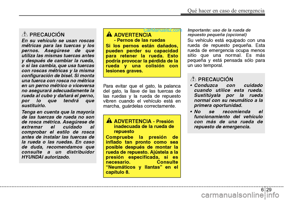 Hyundai Santa Fe 2016 Manual del propietario (in Spanish) 629
Qué hacer en caso de emergencia
Para evitar que el gato, la palanca
del gato, la llave de las tuercas de
las ruedas y la rueda de repuesto
vibren cuando el vehículo está en
marcha, guárdelas c Hyundai Santa Fe 2016 Manual del propietario (in Spanish) 629
Qué hacer en caso de emergencia
Para evitar que el gato, la palanca
del gato, la llave de las tuercas de
las ruedas y la rueda de repuesto
vibren cuando el vehículo está en
marcha, guárdelas c