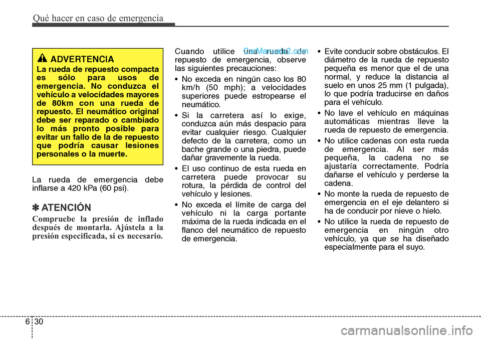 Hyundai Santa Fe 2016 Manual del propietario (in Spanish) Qué hacer en caso de emergencia
30 6
La rueda de emergencia debe
inflarse a 420 kPa (60 psi).
✽ATENCIÓN
Compruebe la presión de inflado
después de montarla. Ajústela a la
presión especificada, Hyundai Santa Fe 2016 Manual del propietario (in Spanish) Qué hacer en caso de emergencia
30 6
La rueda de emergencia debe
inflarse a 420 kPa (60 psi).
✽ATENCIÓN
Compruebe la presión de inflado
después de montarla. Ajústela a la
presión especificada,