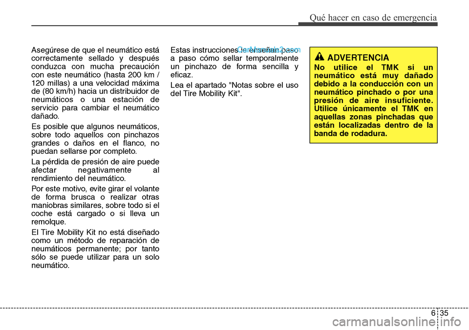 Hyundai Santa Fe 2016 Manual del propietario (in Spanish) 635
Qué hacer en caso de emergencia
Asegúrese de que el neumático está
correctamente sellado y después
conduzca con mucha precaución
con este neumático (hasta 200 km /
120 millas) a una velocid Hyundai Santa Fe 2016 Manual del propietario (in Spanish) 635
Qué hacer en caso de emergencia
Asegúrese de que el neumático está
correctamente sellado y después
conduzca con mucha precaución
con este neumático (hasta 200 km /
120 millas) a una velocid