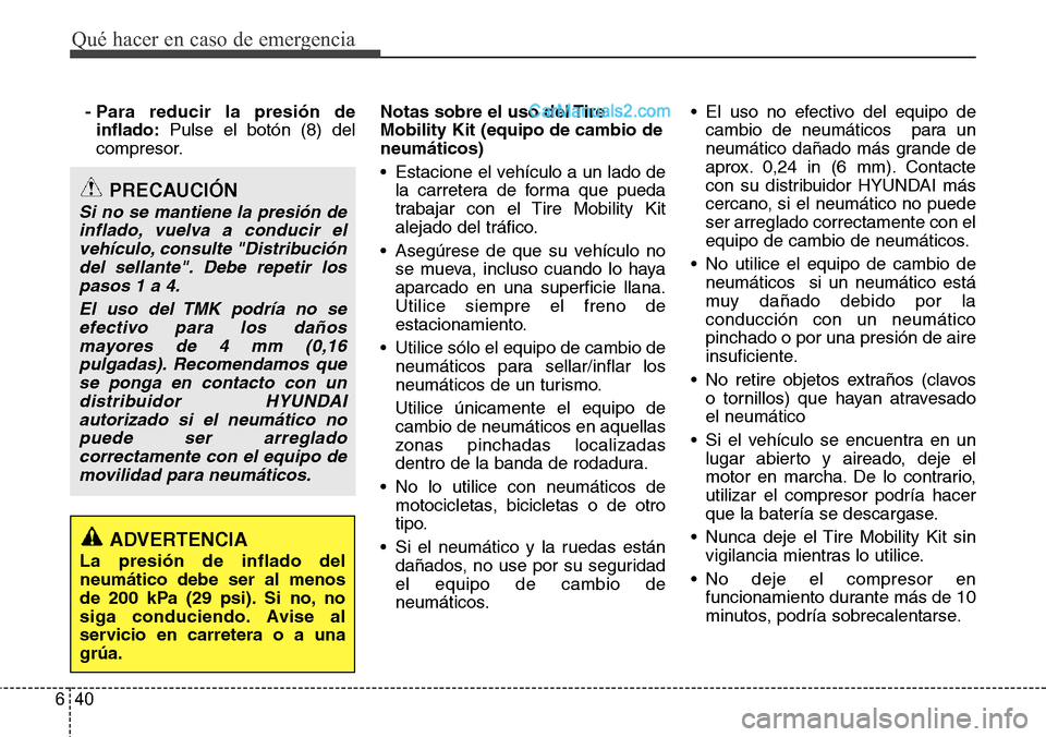 Hyundai Santa Fe 2016 Manual del propietario (in Spanish) Qué hacer en caso de emergencia
40 6
- Para reducir la presión de
inflado:Pulse el botón (8) del
compresor.Notas sobre el uso del Tire
Mobility Kit (equipo de cambio de
neumáticos)
• Estacione e Hyundai Santa Fe 2016 Manual del propietario (in Spanish) Qué hacer en caso de emergencia
40 6
- Para reducir la presión de
inflado:Pulse el botón (8) del
compresor.Notas sobre el uso del Tire
Mobility Kit (equipo de cambio de
neumáticos)
• Estacione e