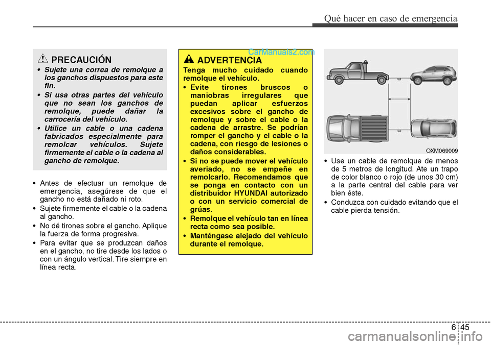 Hyundai Santa Fe 2016 Manual del propietario (in Spanish) 645
Qué hacer en caso de emergencia
• Antes de efectuar un remolque de
emergencia, asegúrese de que el
gancho no está dañado ni roto.
• Sujete firmemente el cable o la cadena
al gancho.
• No Hyundai Santa Fe 2016 Manual del propietario (in Spanish) 645
Qué hacer en caso de emergencia
• Antes de efectuar un remolque de
emergencia, asegúrese de que el
gancho no está dañado ni roto.
• Sujete firmemente el cable o la cadena
al gancho.
• No