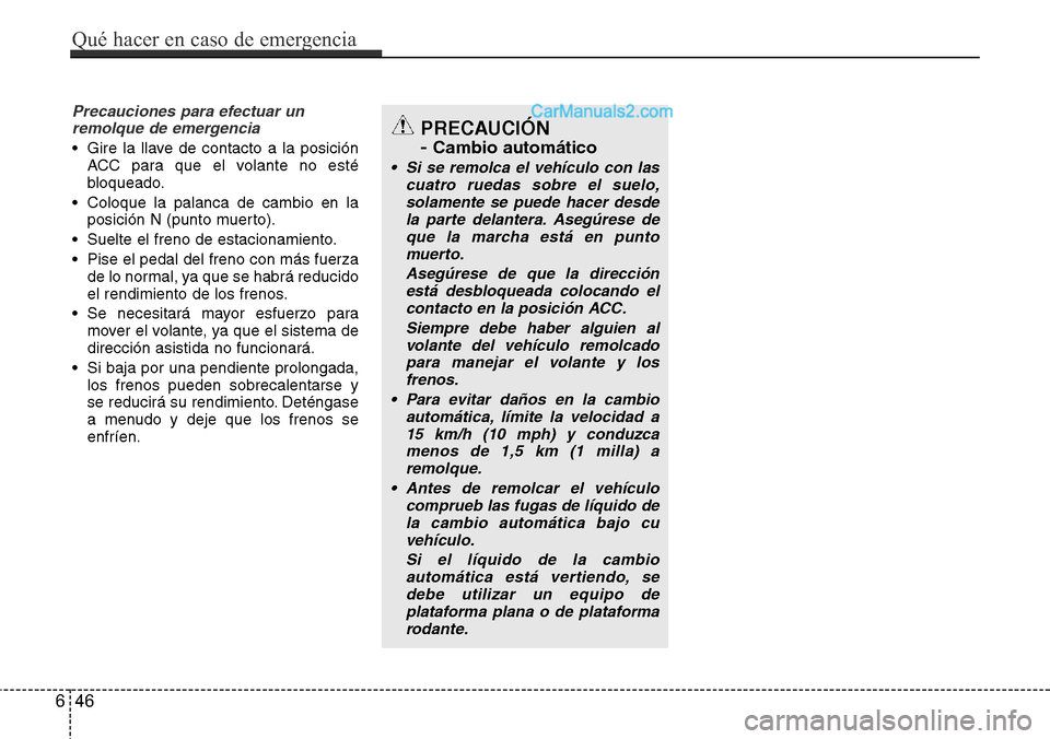 Hyundai Santa Fe 2016 Manual del propietario (in Spanish) Precauciones para efectuar un
remolque de emergencia
• Gire la llave de contacto a la posición
ACC para que el volante no esté
bloqueado.
• Coloque la palanca de cambio en la
posición N (punto Hyundai Santa Fe 2016 Manual del propietario (in Spanish) Precauciones para efectuar un
remolque de emergencia
• Gire la llave de contacto a la posición
ACC para que el volante no esté
bloqueado.
• Coloque la palanca de cambio en la
posición N (punto