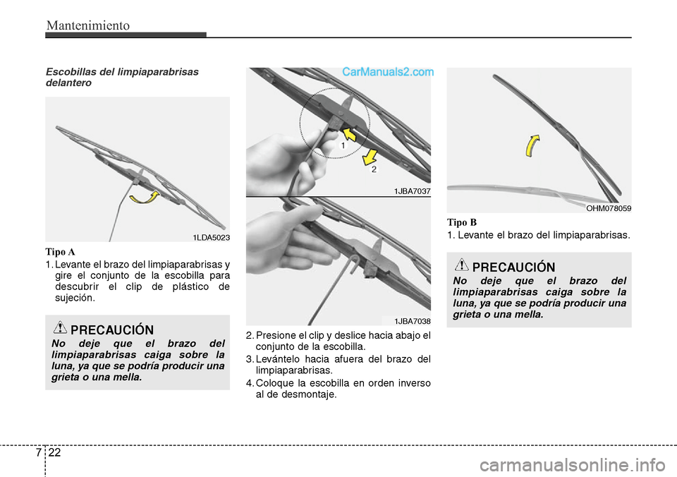 Hyundai Santa Fe 2016  Manual del propietario (in Spanish) Mantenimiento
22 7
Escobillas del limpiaparabrisas
delantero
Tipo A
1. Levante el brazo del limpiaparabrisas y
gire el conjunto de la escobilla para
descubrir el clip de plástico de
sujeción.
2. Pre
